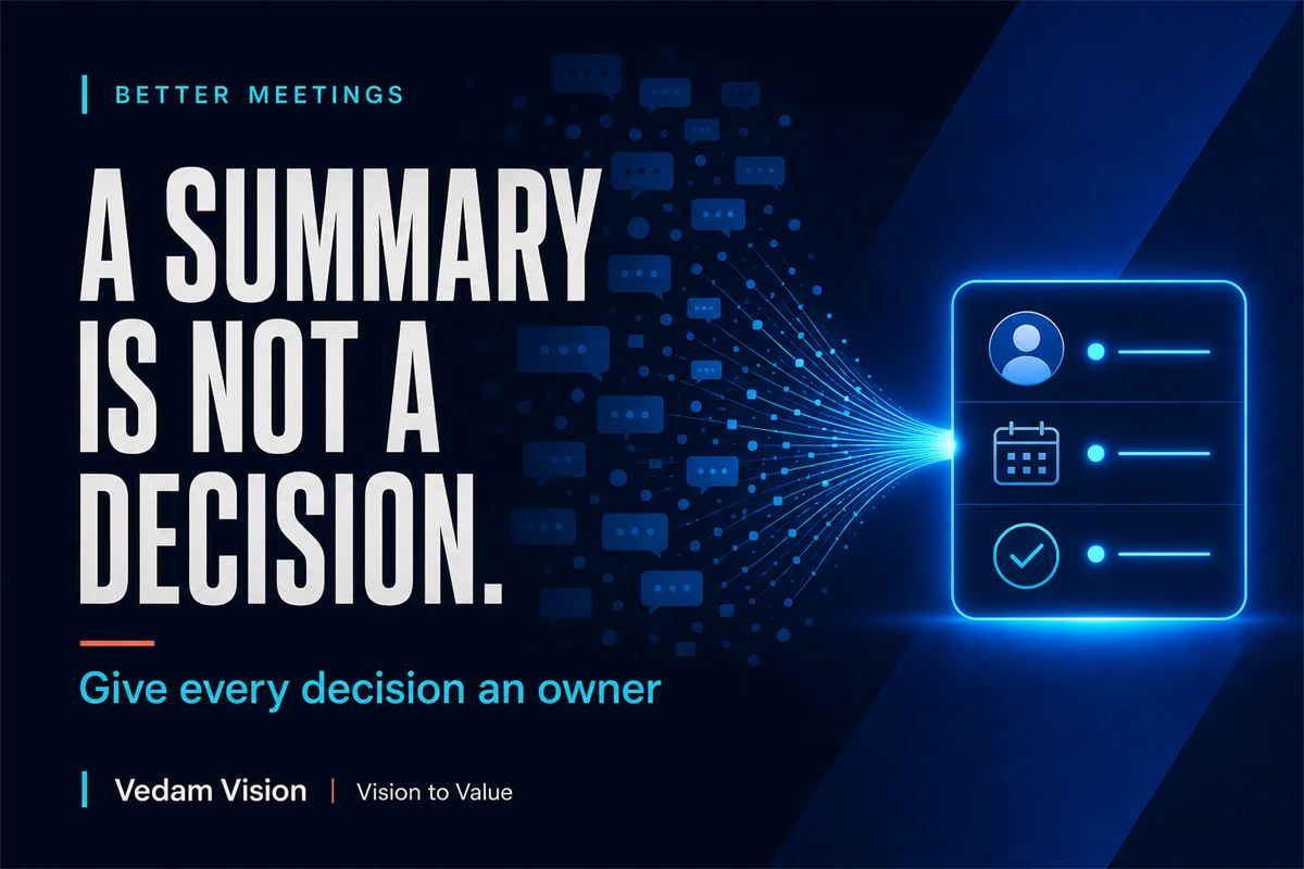 Meetings Should Produce Decisions, Not Summaries - Blog | Vedam Vision